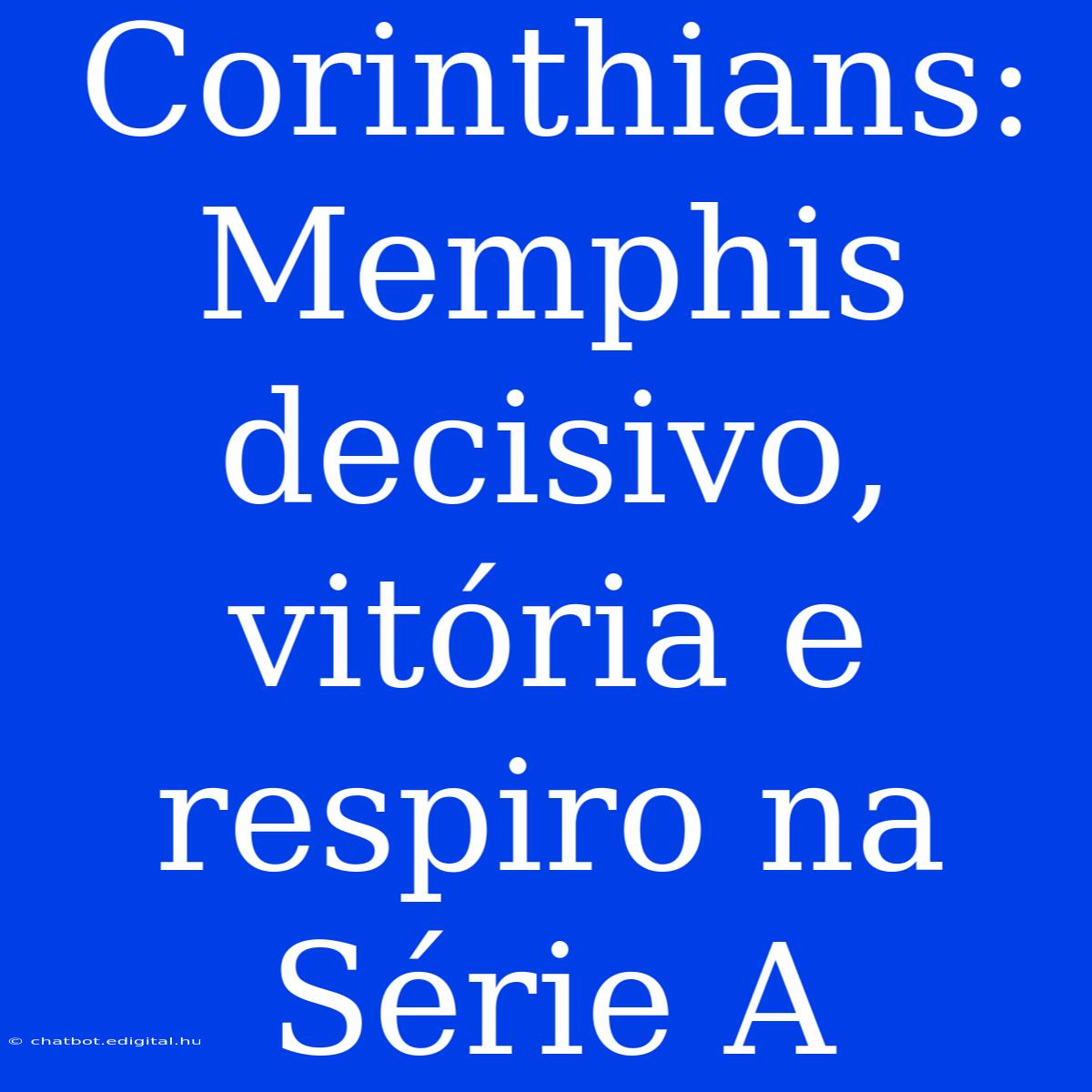 Corinthians: Memphis Decisivo, Vitória E Respiro Na Série A