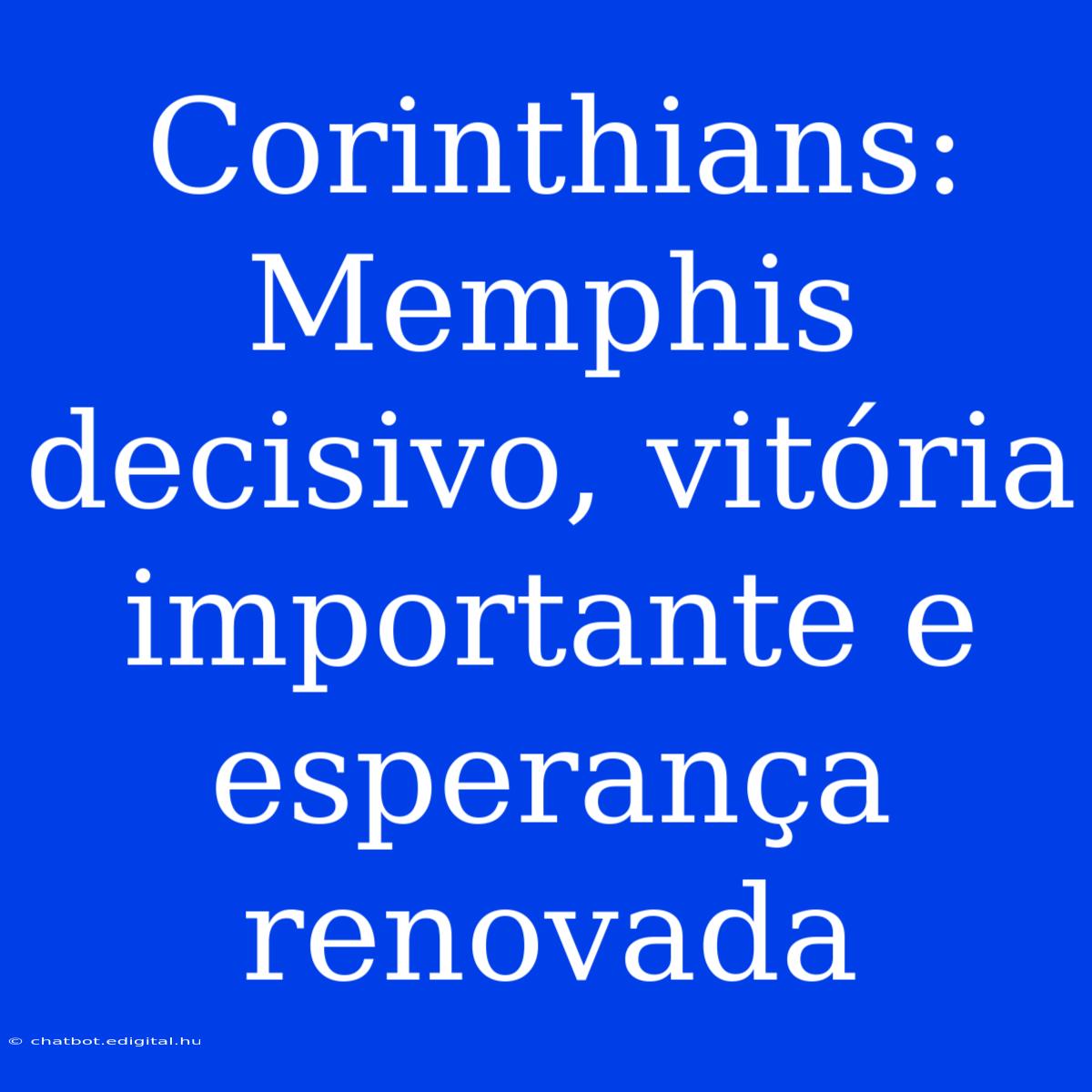 Corinthians: Memphis Decisivo, Vitória Importante E Esperança Renovada 