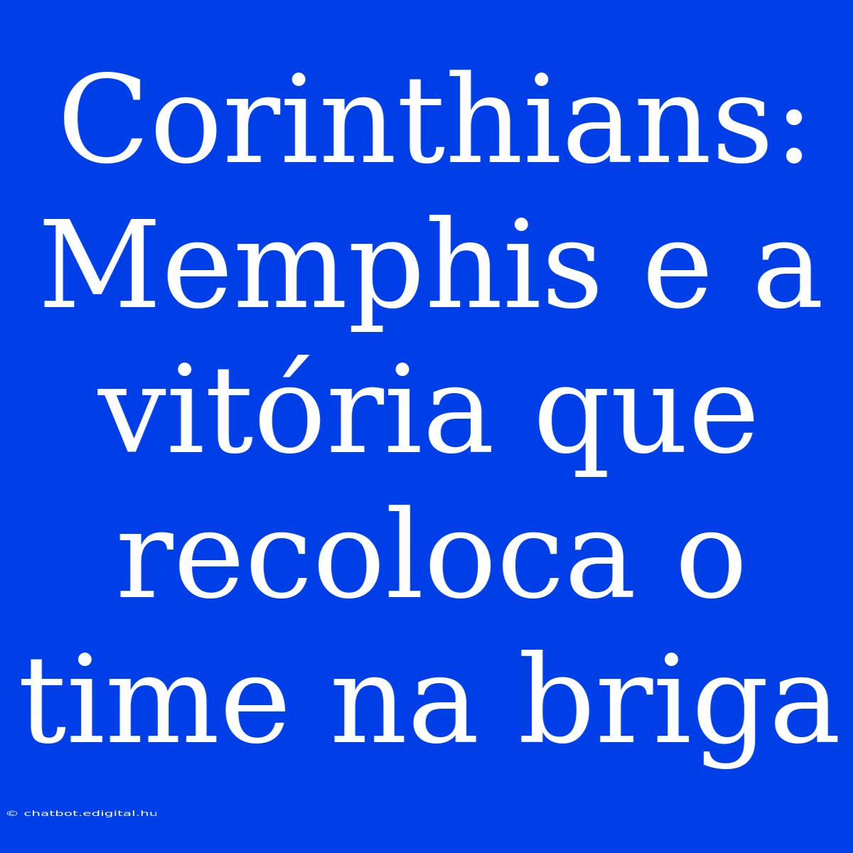 Corinthians: Memphis E A Vitória Que Recoloca O Time Na Briga 