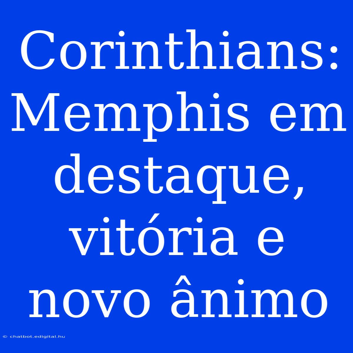 Corinthians: Memphis Em Destaque, Vitória E Novo Ânimo