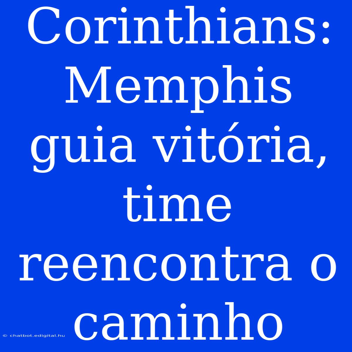 Corinthians: Memphis Guia Vitória, Time Reencontra O Caminho