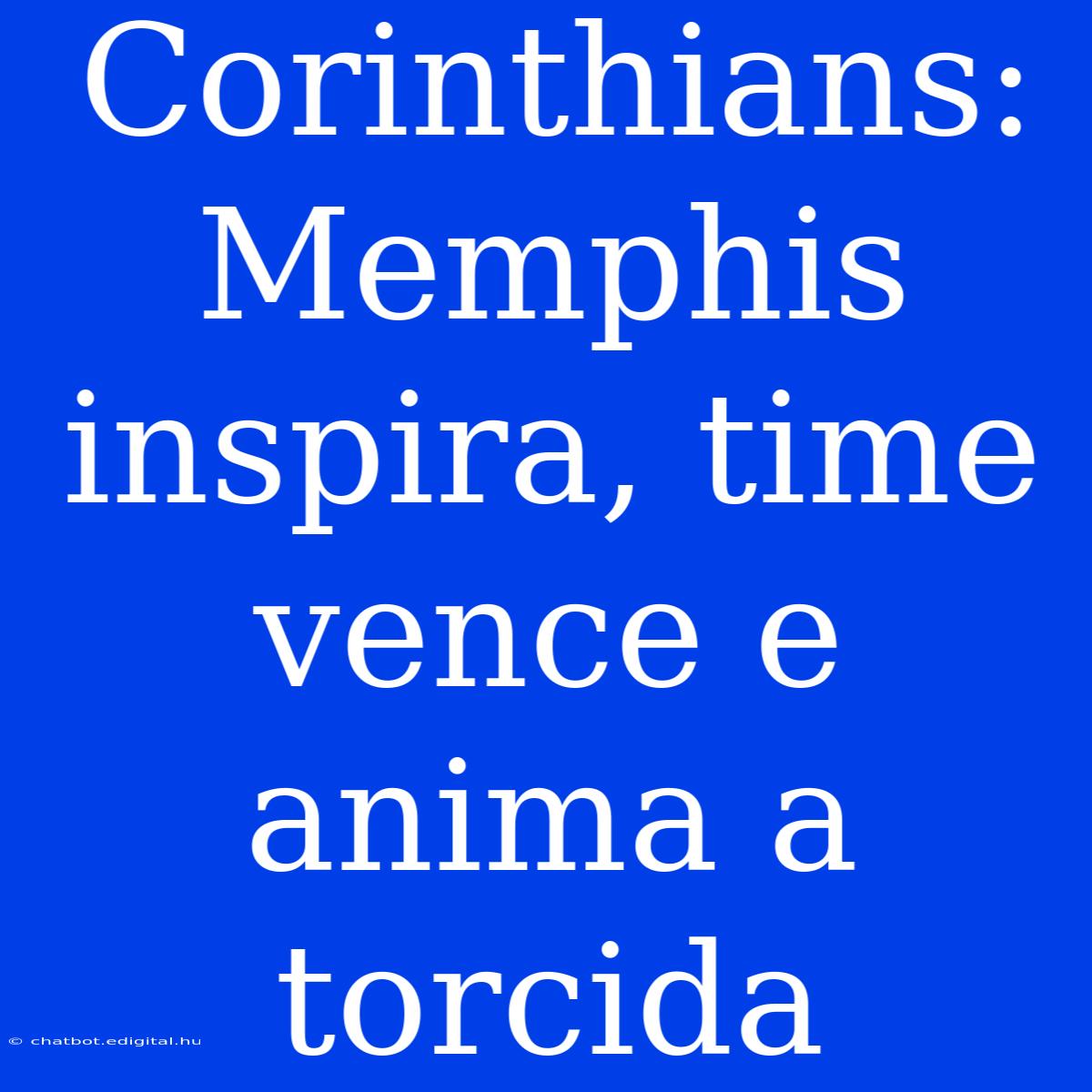 Corinthians: Memphis Inspira, Time Vence E Anima A Torcida