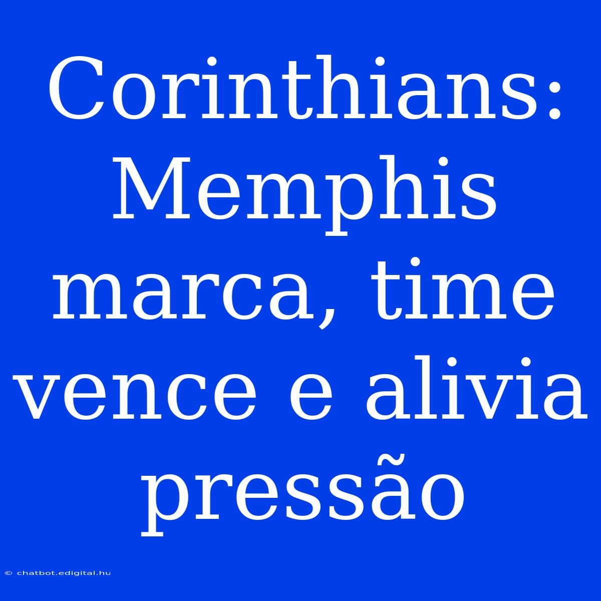 Corinthians: Memphis Marca, Time Vence E Alivia Pressão