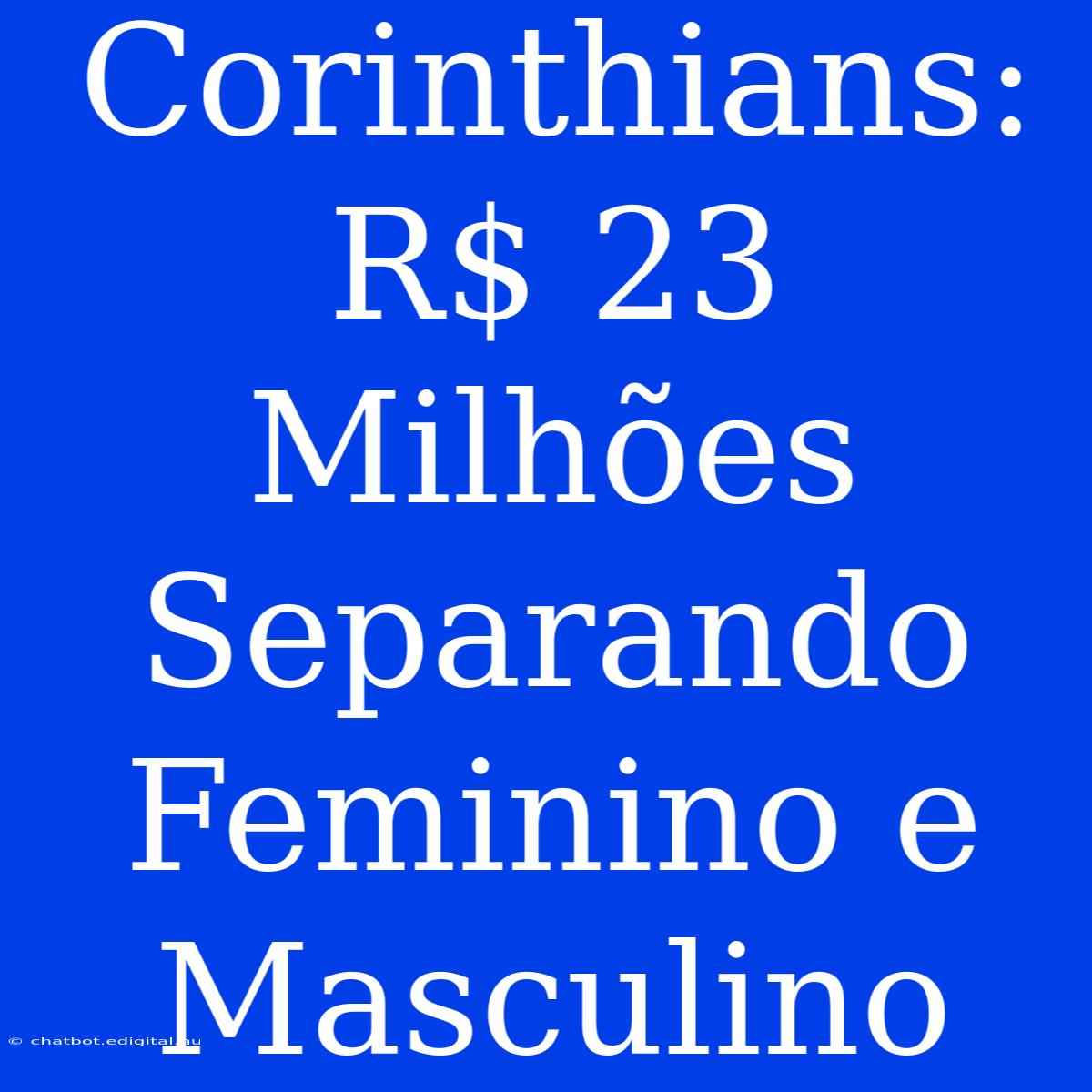 Corinthians: R$ 23 Milhões Separando Feminino E Masculino 