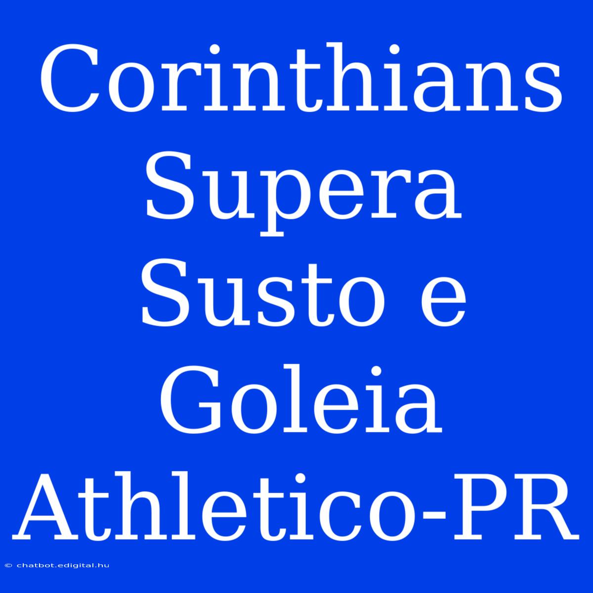 Corinthians Supera Susto E Goleia Athletico-PR