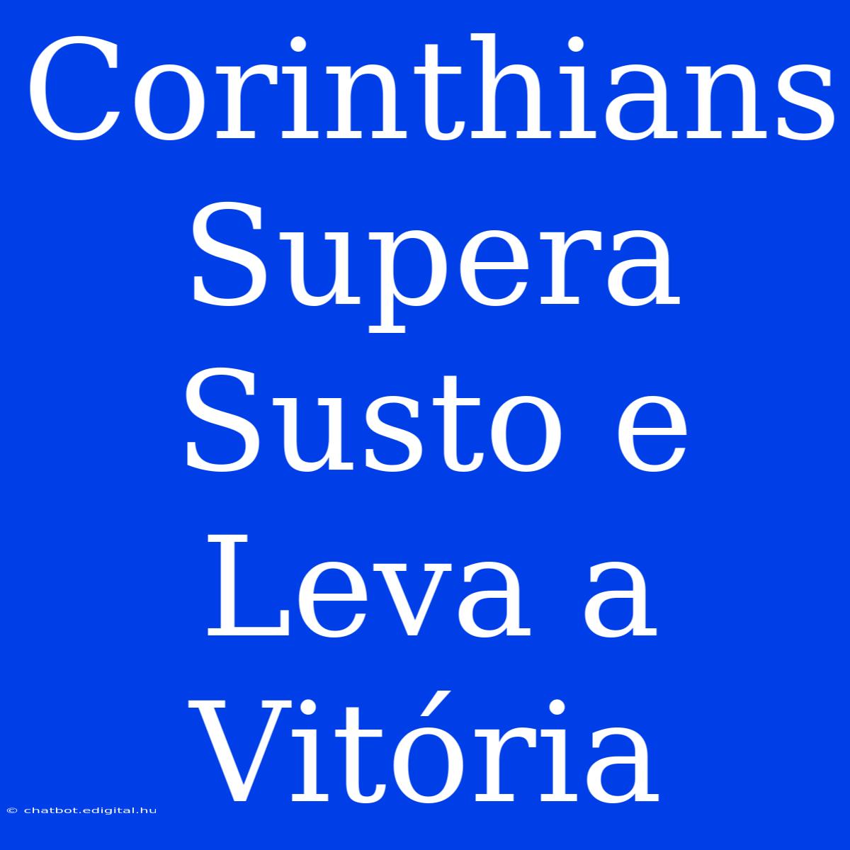 Corinthians Supera Susto E Leva A Vitória 