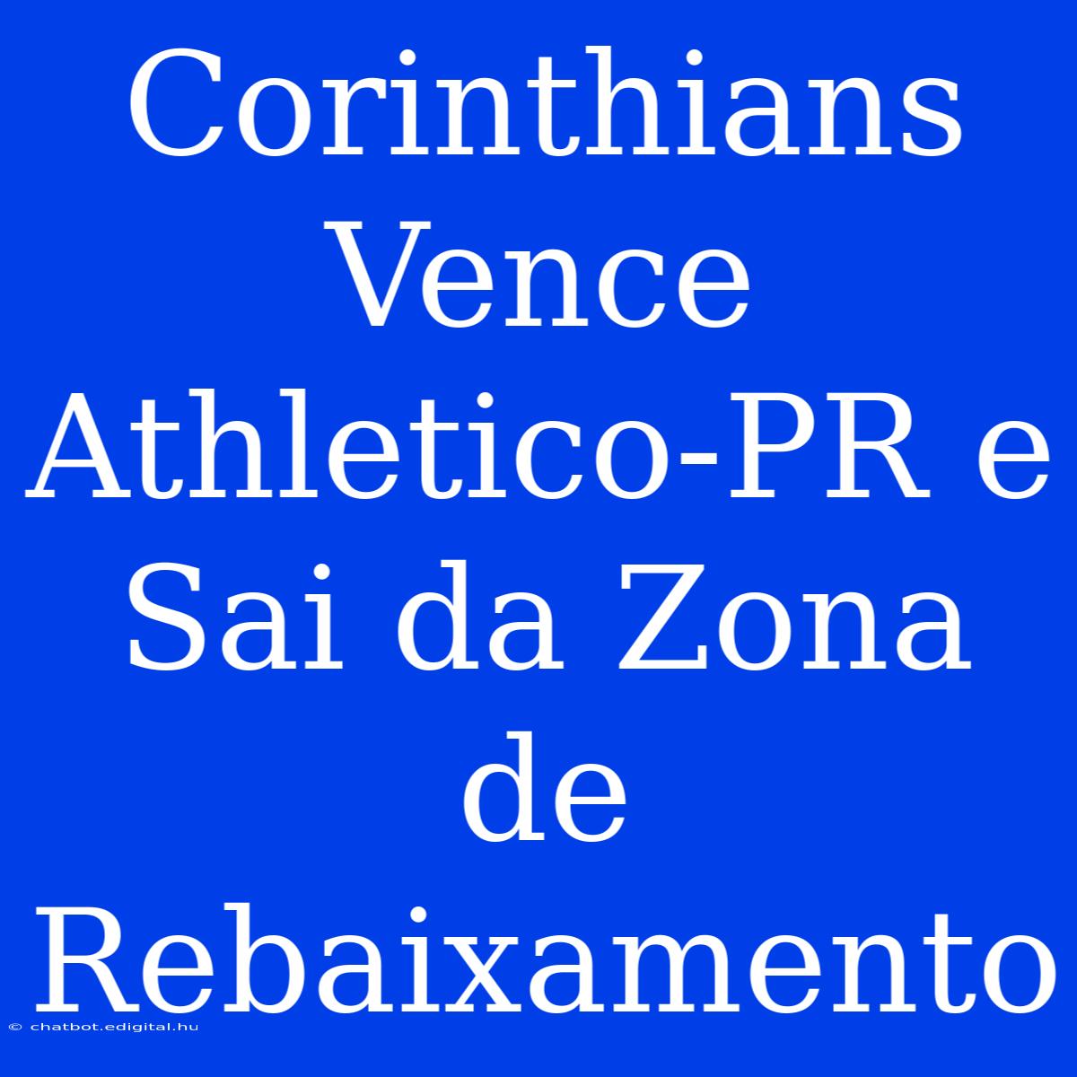 Corinthians Vence Athletico-PR E Sai Da Zona De Rebaixamento