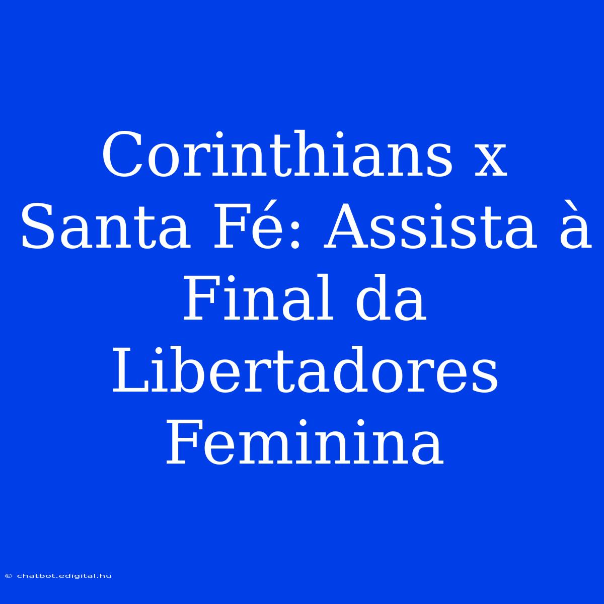 Corinthians X Santa Fé: Assista À Final Da Libertadores Feminina