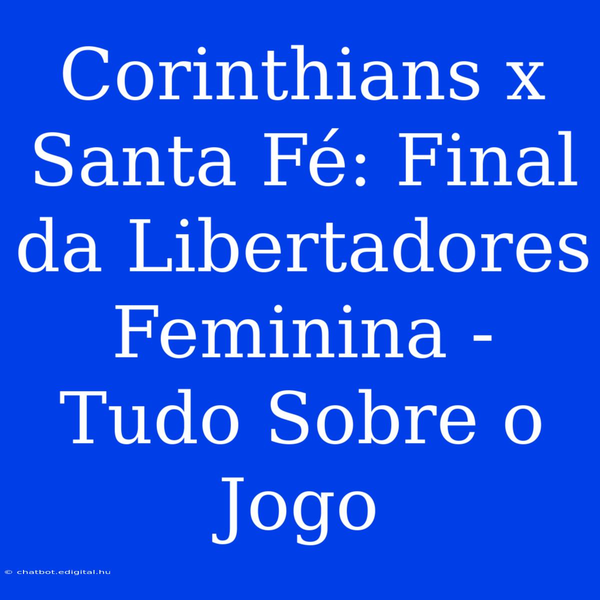 Corinthians X Santa Fé: Final Da Libertadores Feminina - Tudo Sobre O Jogo 