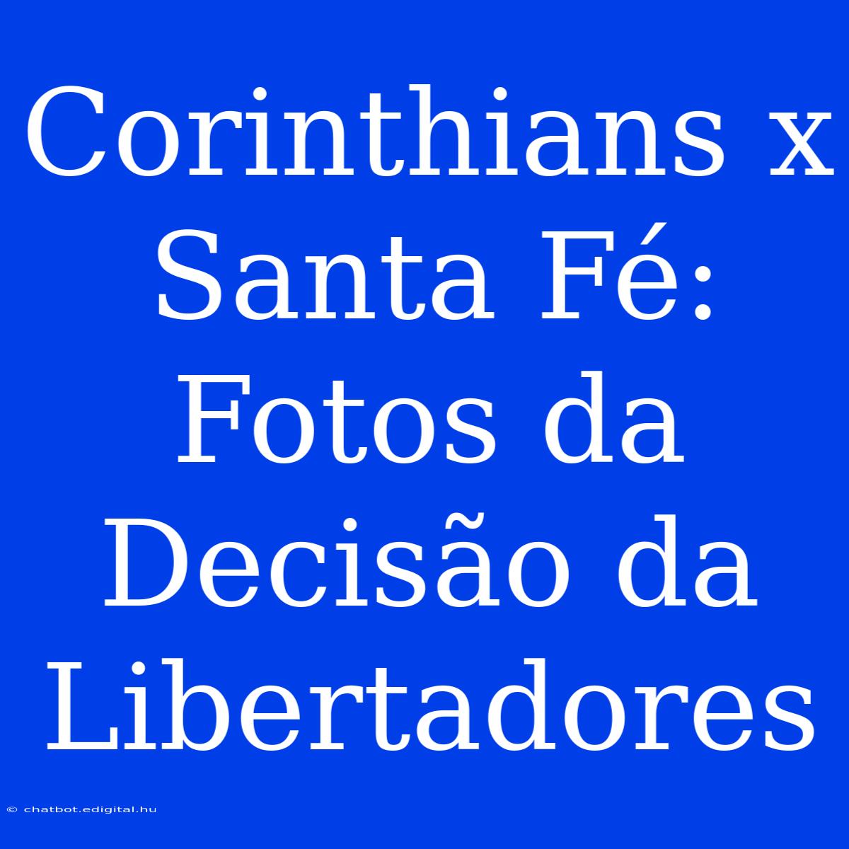 Corinthians X Santa Fé: Fotos Da Decisão Da Libertadores