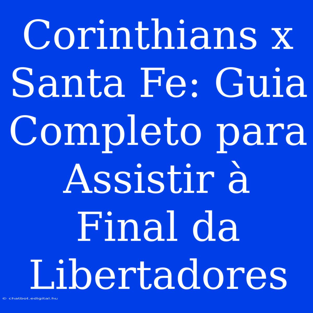 Corinthians X Santa Fe: Guia Completo Para Assistir À Final Da Libertadores