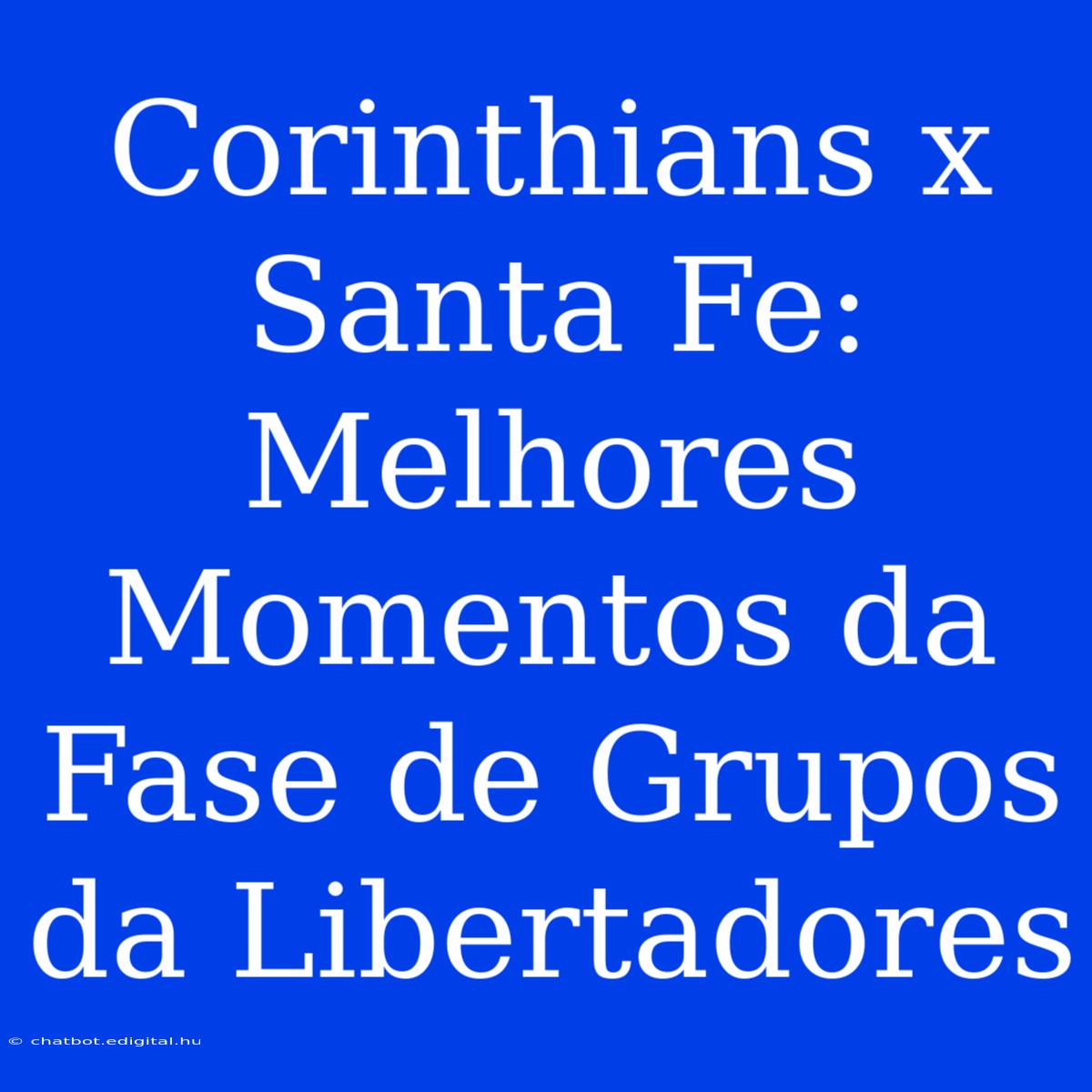 Corinthians X Santa Fe: Melhores Momentos Da Fase De Grupos Da Libertadores