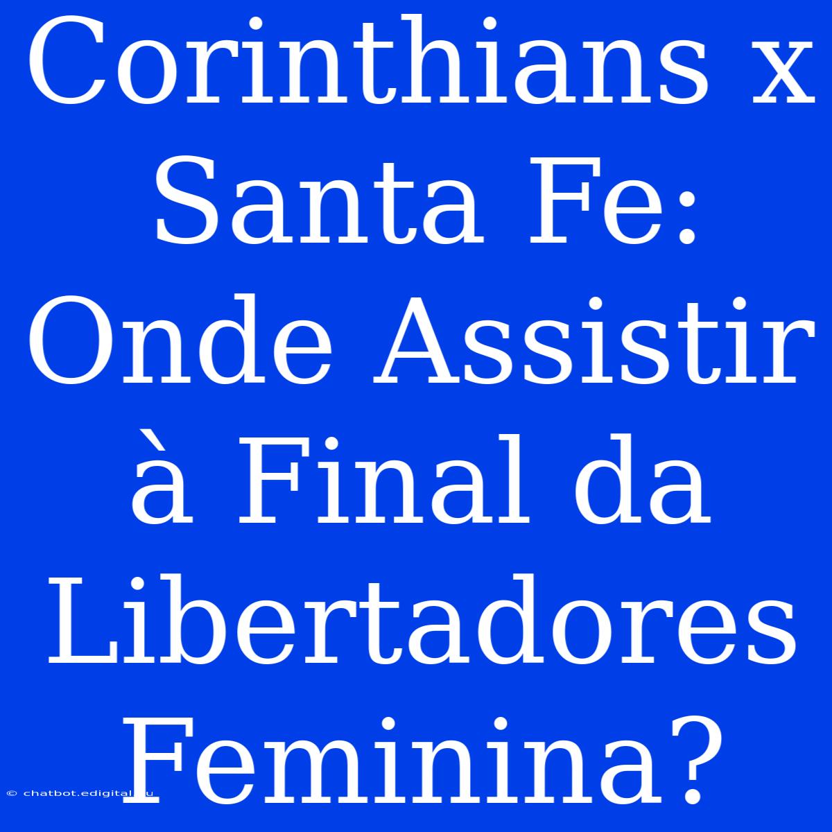 Corinthians X Santa Fe: Onde Assistir À Final Da Libertadores Feminina?