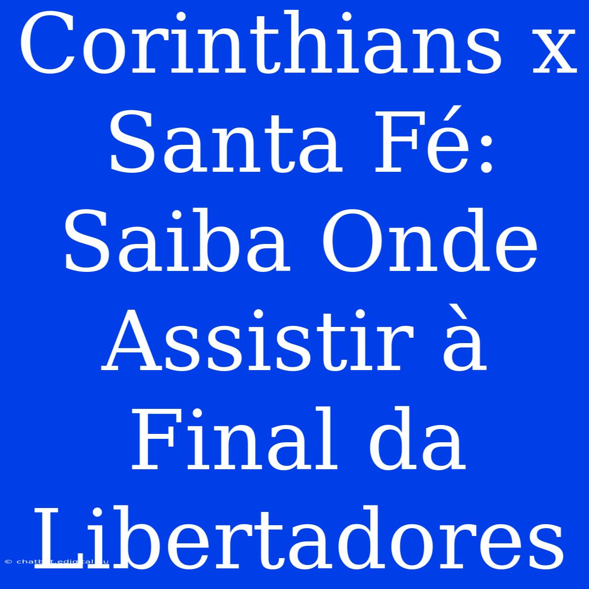 Corinthians X Santa Fé: Saiba Onde Assistir À Final Da Libertadores 