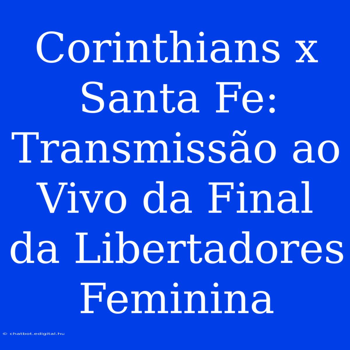 Corinthians X Santa Fe: Transmissão Ao Vivo Da Final Da Libertadores Feminina