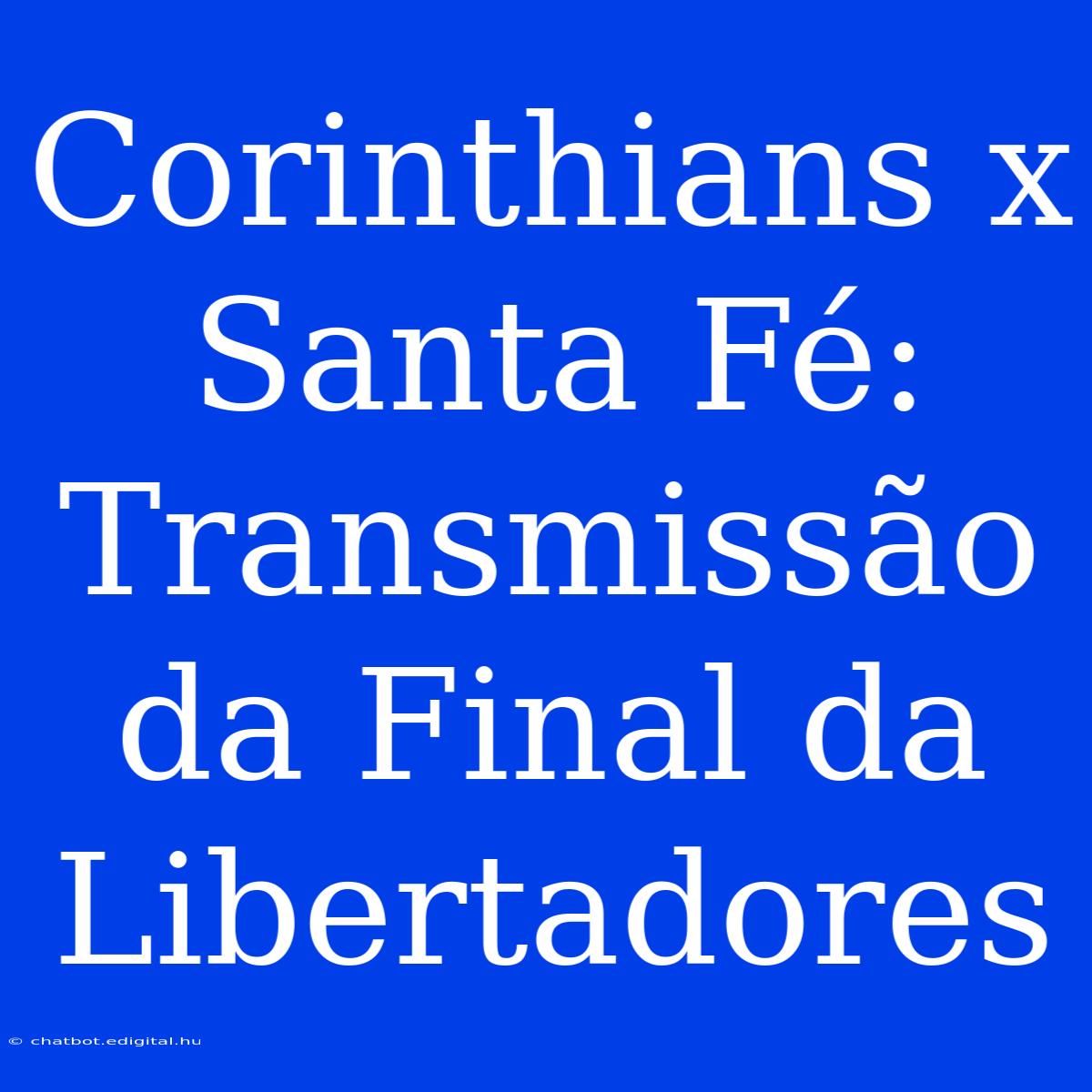 Corinthians X Santa Fé: Transmissão Da Final Da Libertadores