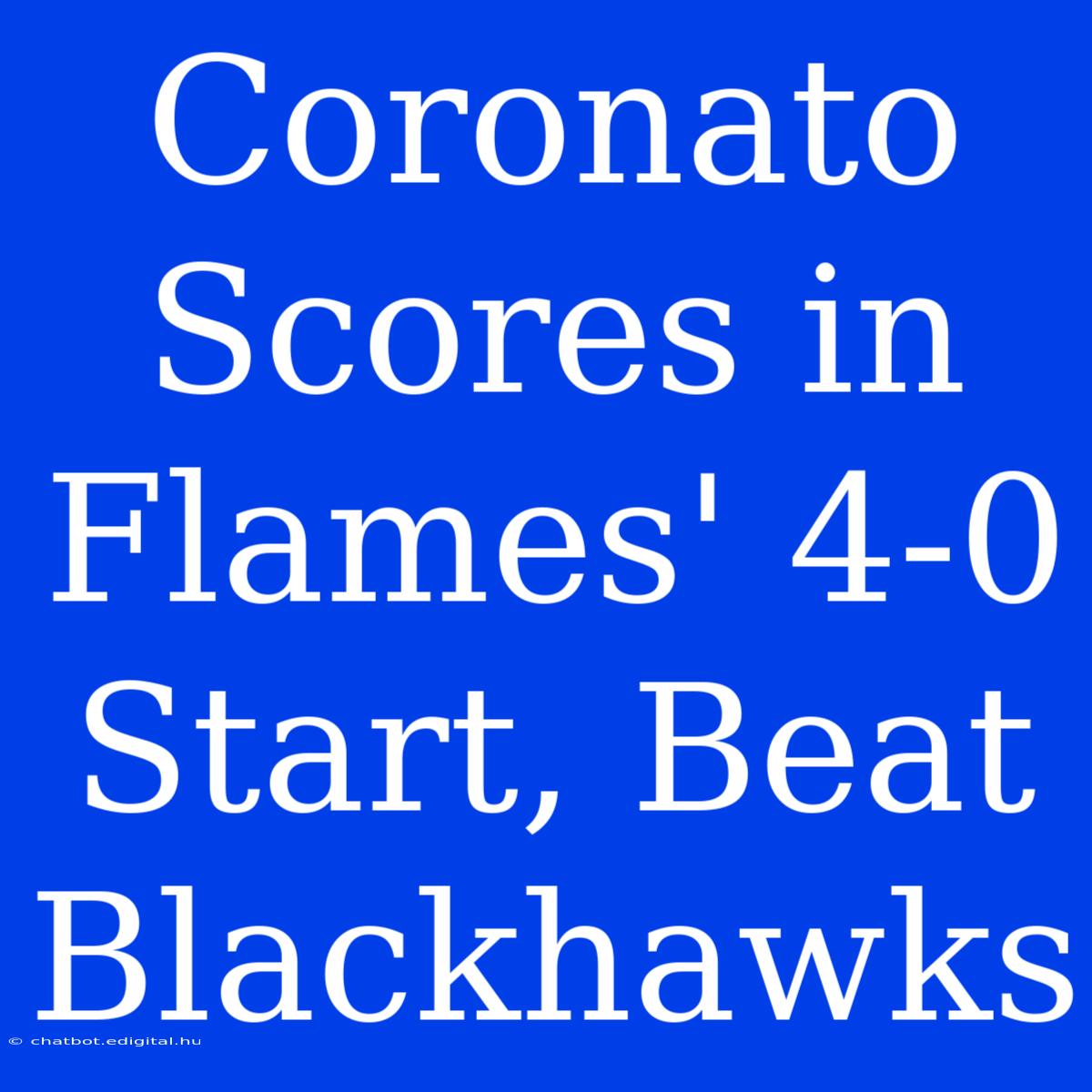 Coronato Scores In Flames' 4-0 Start, Beat Blackhawks