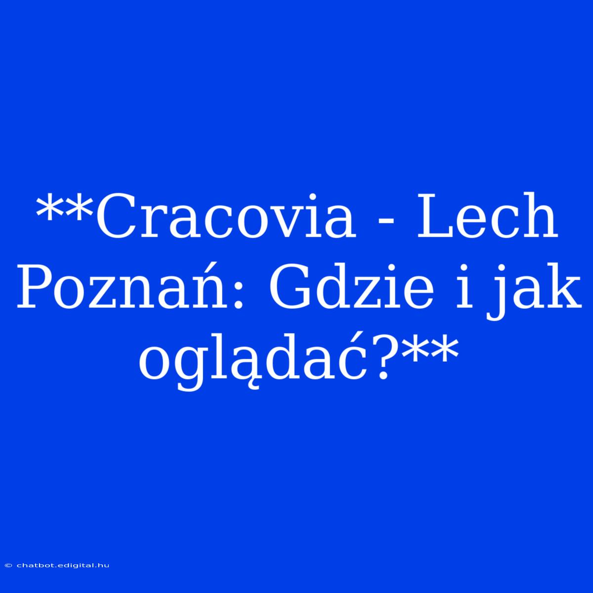 **Cracovia - Lech Poznań: Gdzie I Jak Oglądać?**