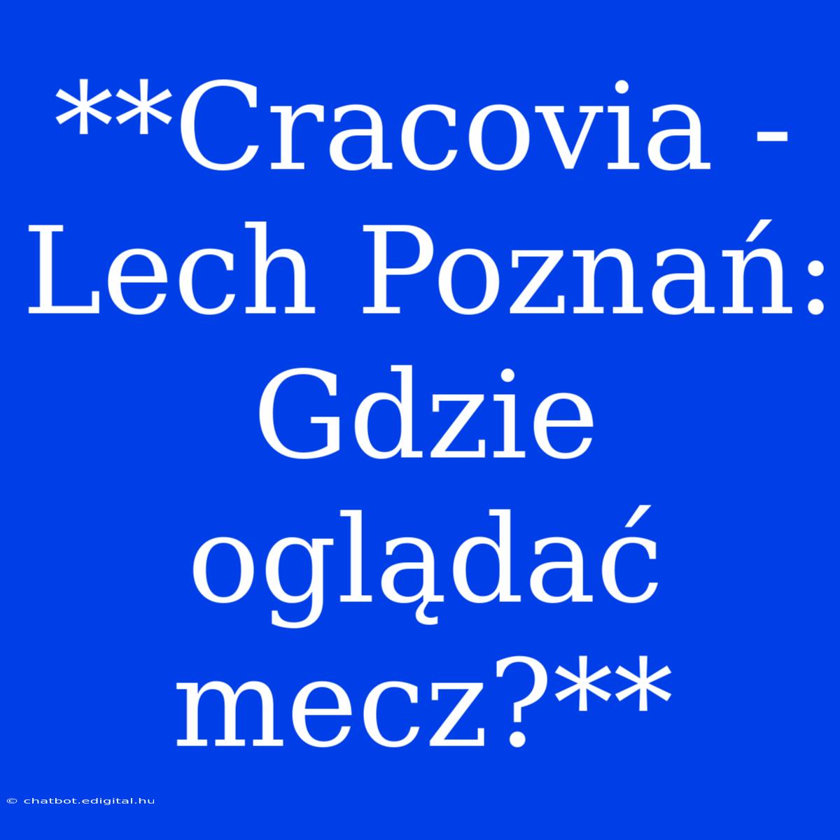 **Cracovia - Lech Poznań: Gdzie Oglądać Mecz?**