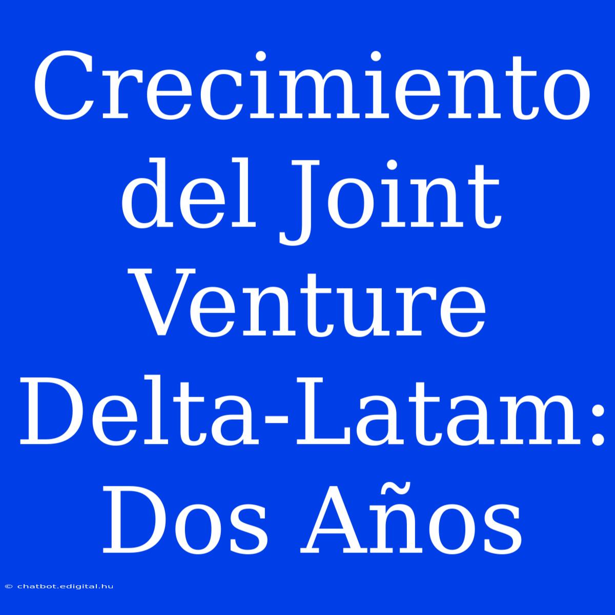 Crecimiento Del Joint Venture Delta-Latam: Dos Años