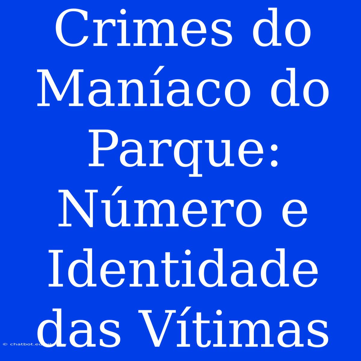 Crimes Do Maníaco Do Parque: Número E Identidade Das Vítimas 