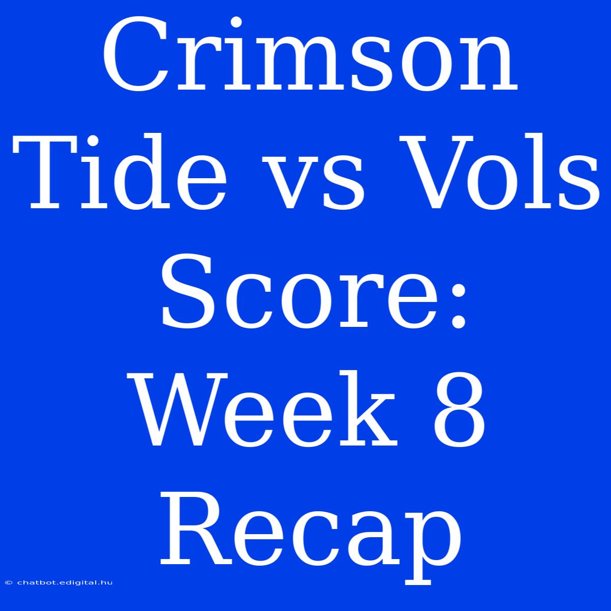 Crimson Tide Vs Vols Score: Week 8 Recap