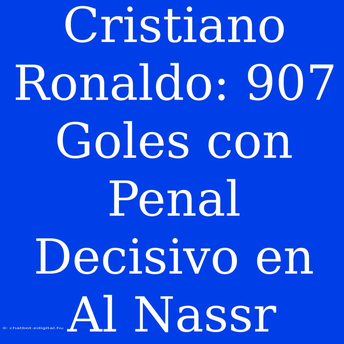 Cristiano Ronaldo: 907 Goles Con Penal Decisivo En Al Nassr