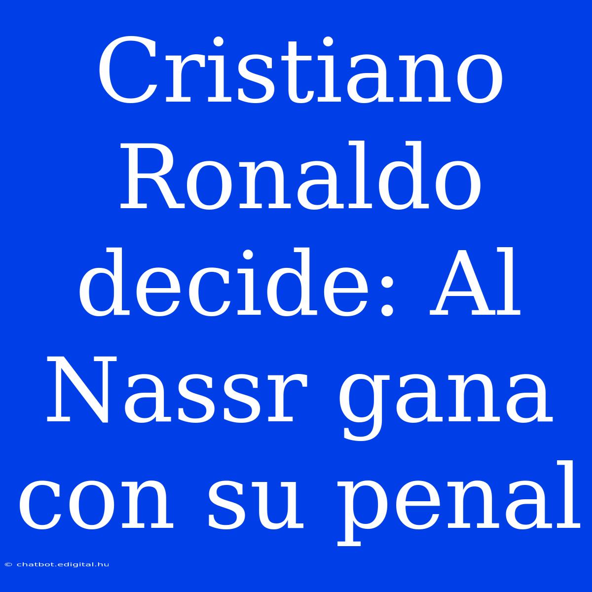 Cristiano Ronaldo Decide: Al Nassr Gana Con Su Penal