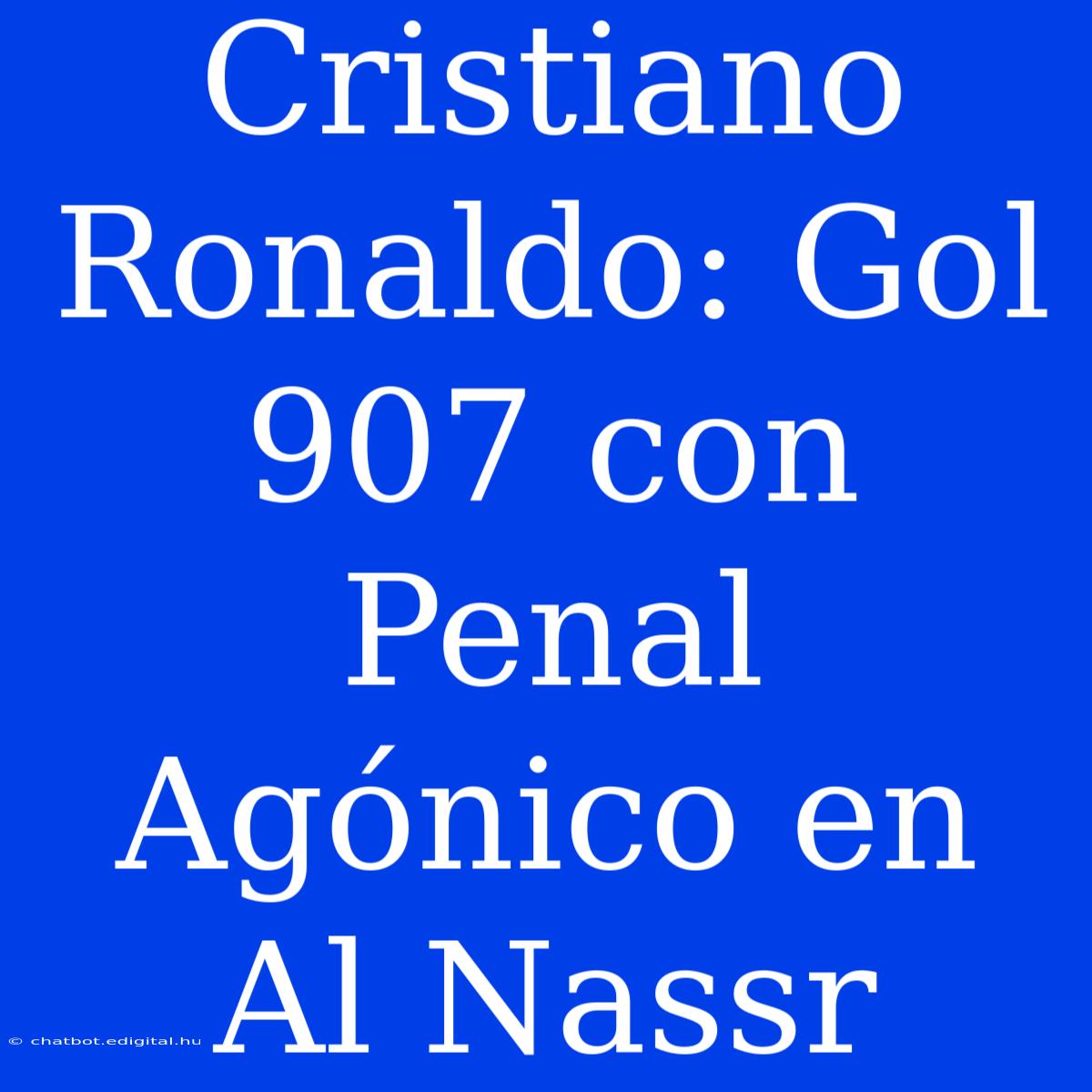 Cristiano Ronaldo: Gol 907 Con Penal Agónico En Al Nassr