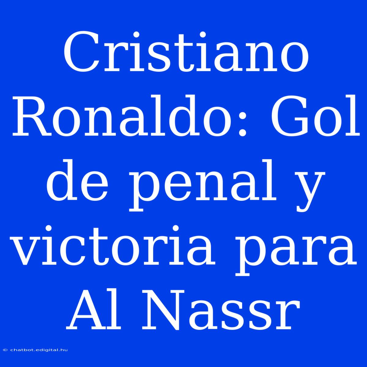 Cristiano Ronaldo: Gol De Penal Y Victoria Para Al Nassr