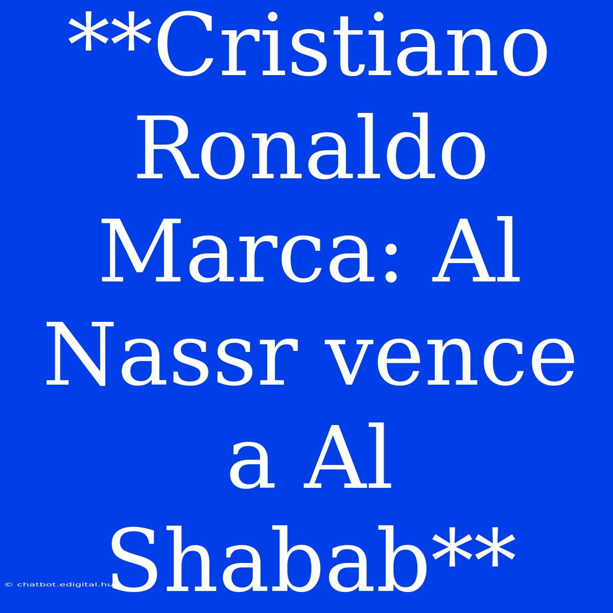 **Cristiano Ronaldo Marca: Al Nassr Vence A Al Shabab**