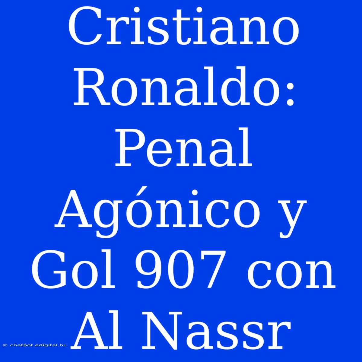 Cristiano Ronaldo: Penal Agónico Y Gol 907 Con Al Nassr