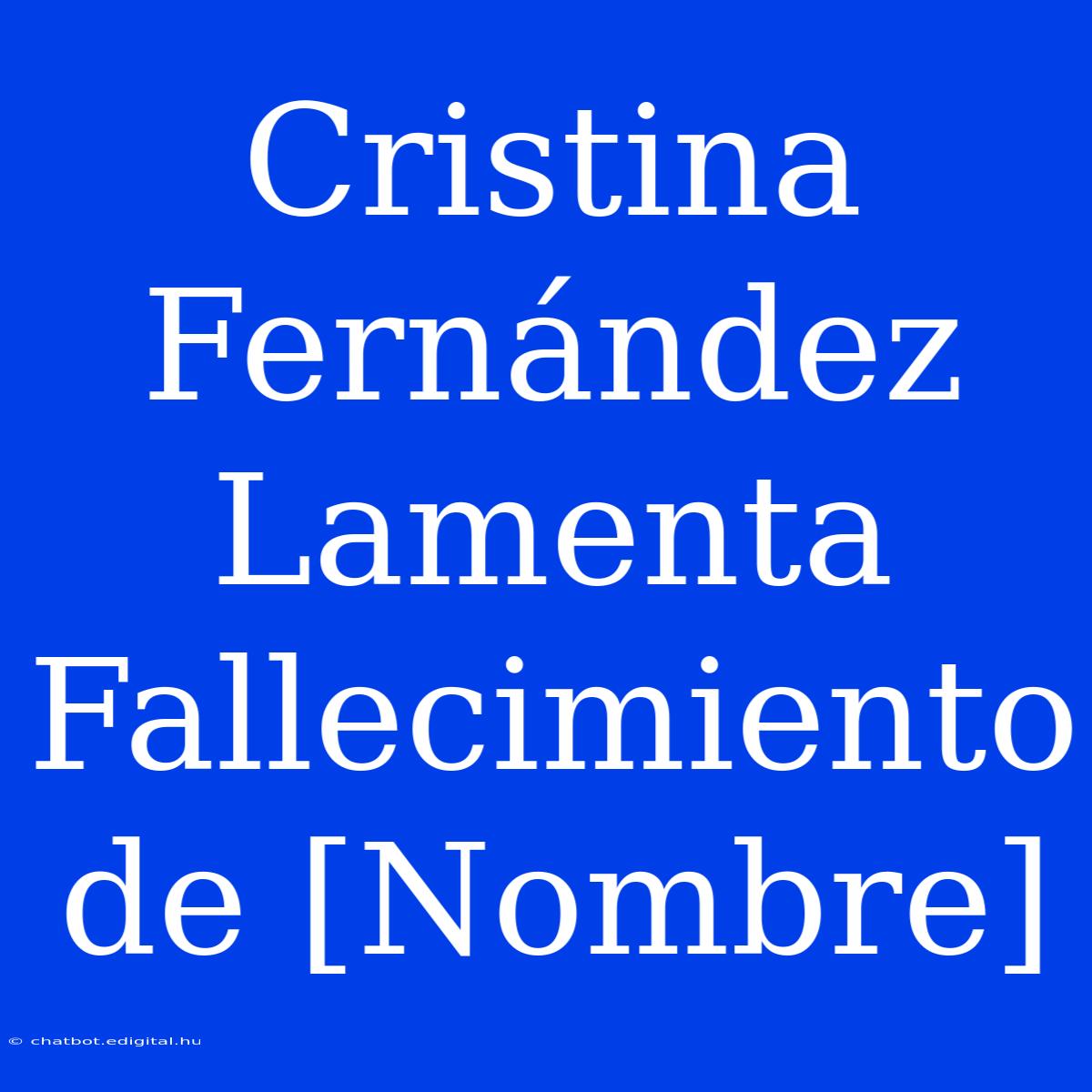 Cristina Fernández Lamenta Fallecimiento De [Nombre]