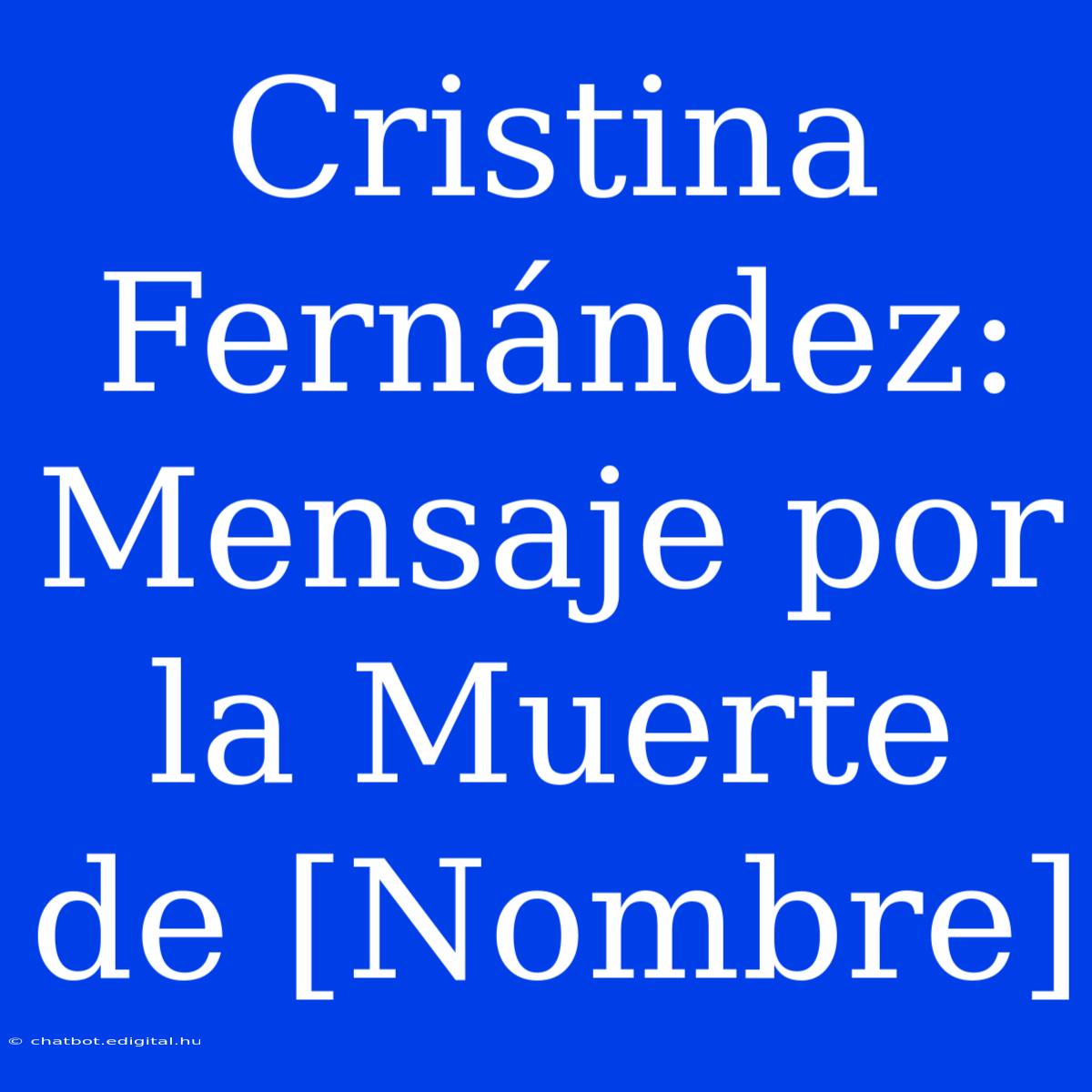 Cristina Fernández: Mensaje Por La Muerte De [Nombre]