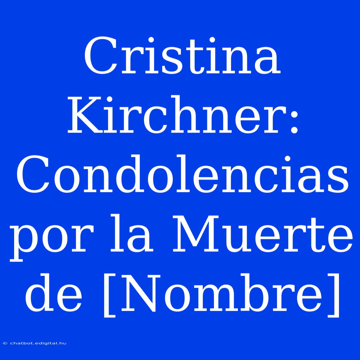 Cristina Kirchner: Condolencias Por La Muerte De [Nombre]