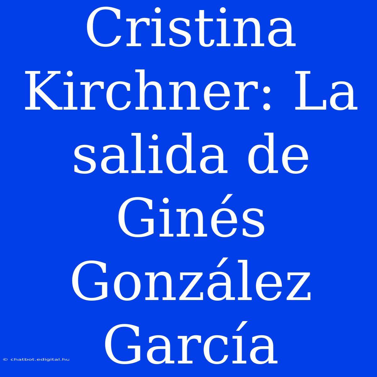 Cristina Kirchner: La Salida De Ginés González García