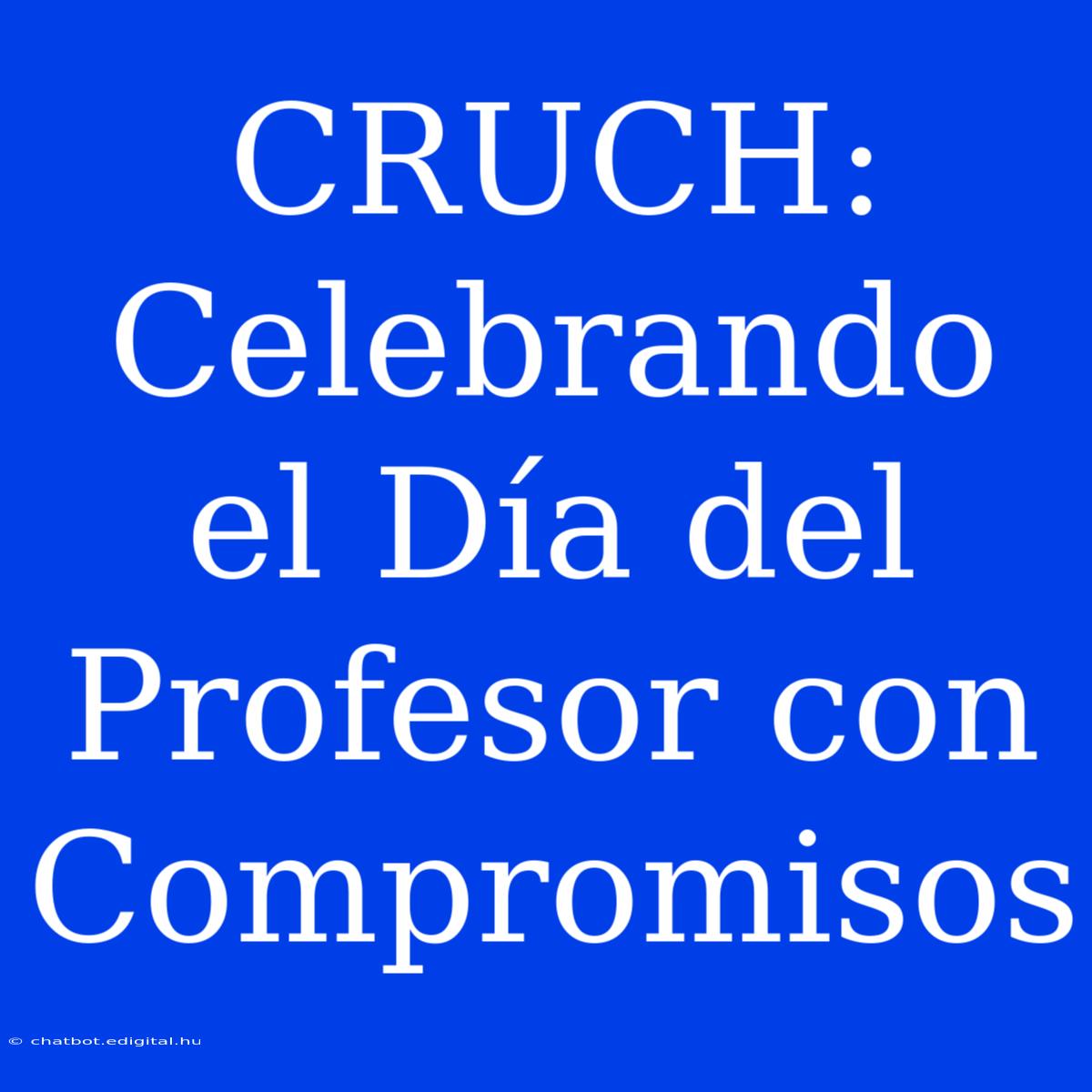 CRUCH: Celebrando El Día Del Profesor Con Compromisos 