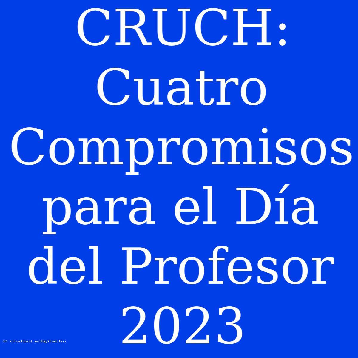 CRUCH: Cuatro Compromisos Para El Día Del Profesor 2023