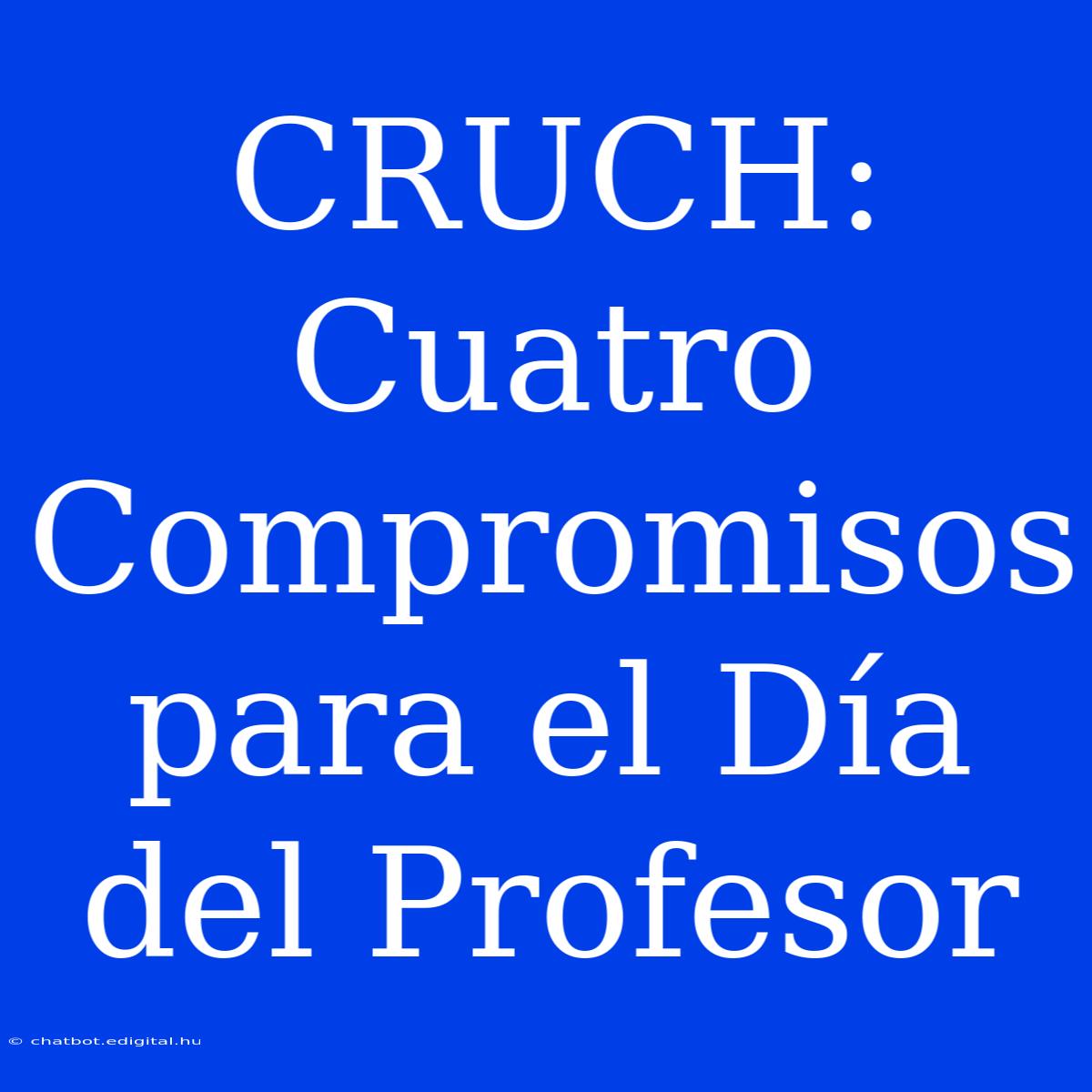 CRUCH: Cuatro Compromisos Para El Día Del Profesor