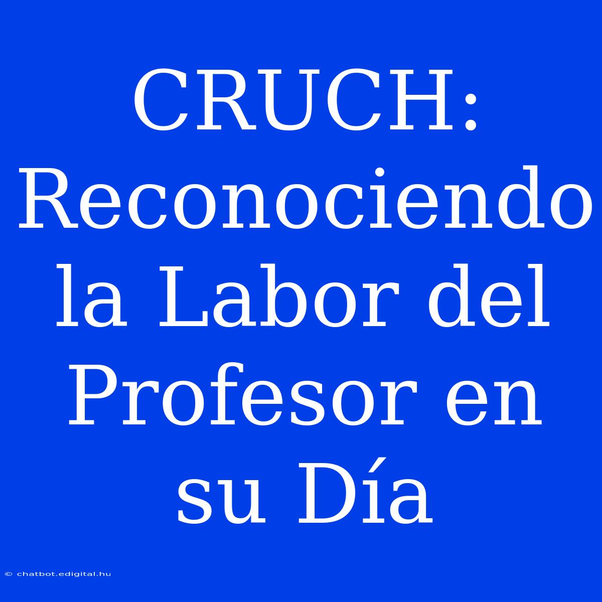 CRUCH: Reconociendo La Labor Del Profesor En Su Día