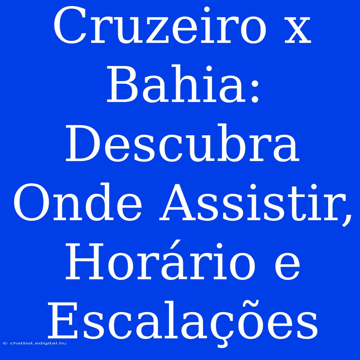 Cruzeiro X Bahia: Descubra Onde Assistir, Horário E Escalações 