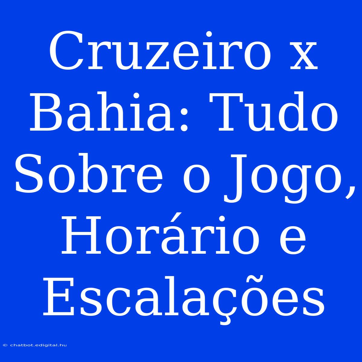 Cruzeiro X Bahia: Tudo Sobre O Jogo, Horário E Escalações