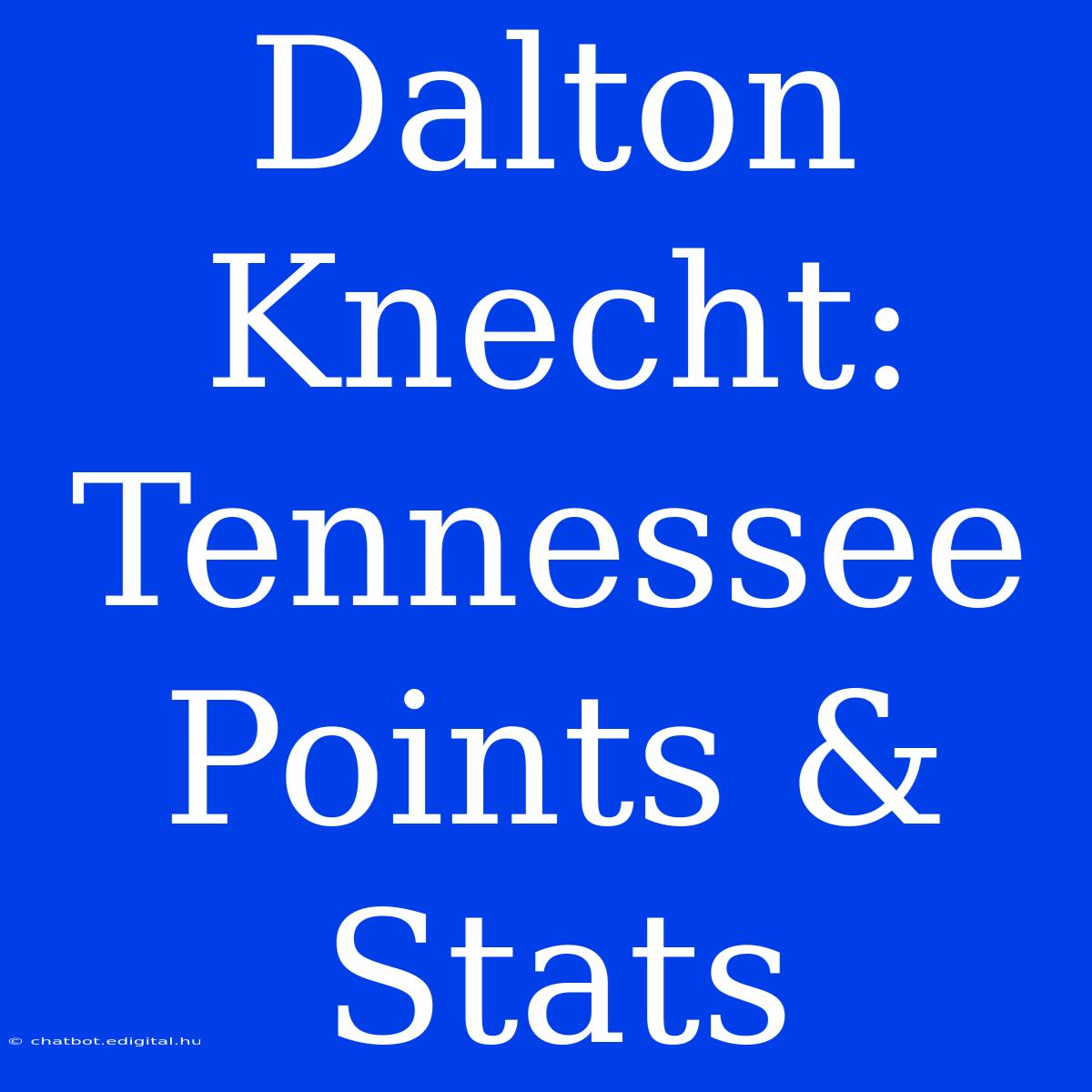 Dalton Knecht: Tennessee Points & Stats