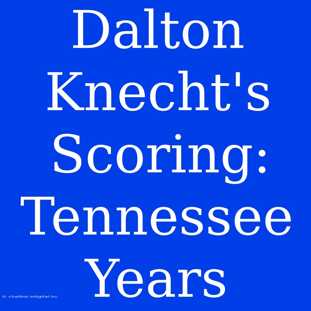 Dalton Knecht's Scoring: Tennessee Years