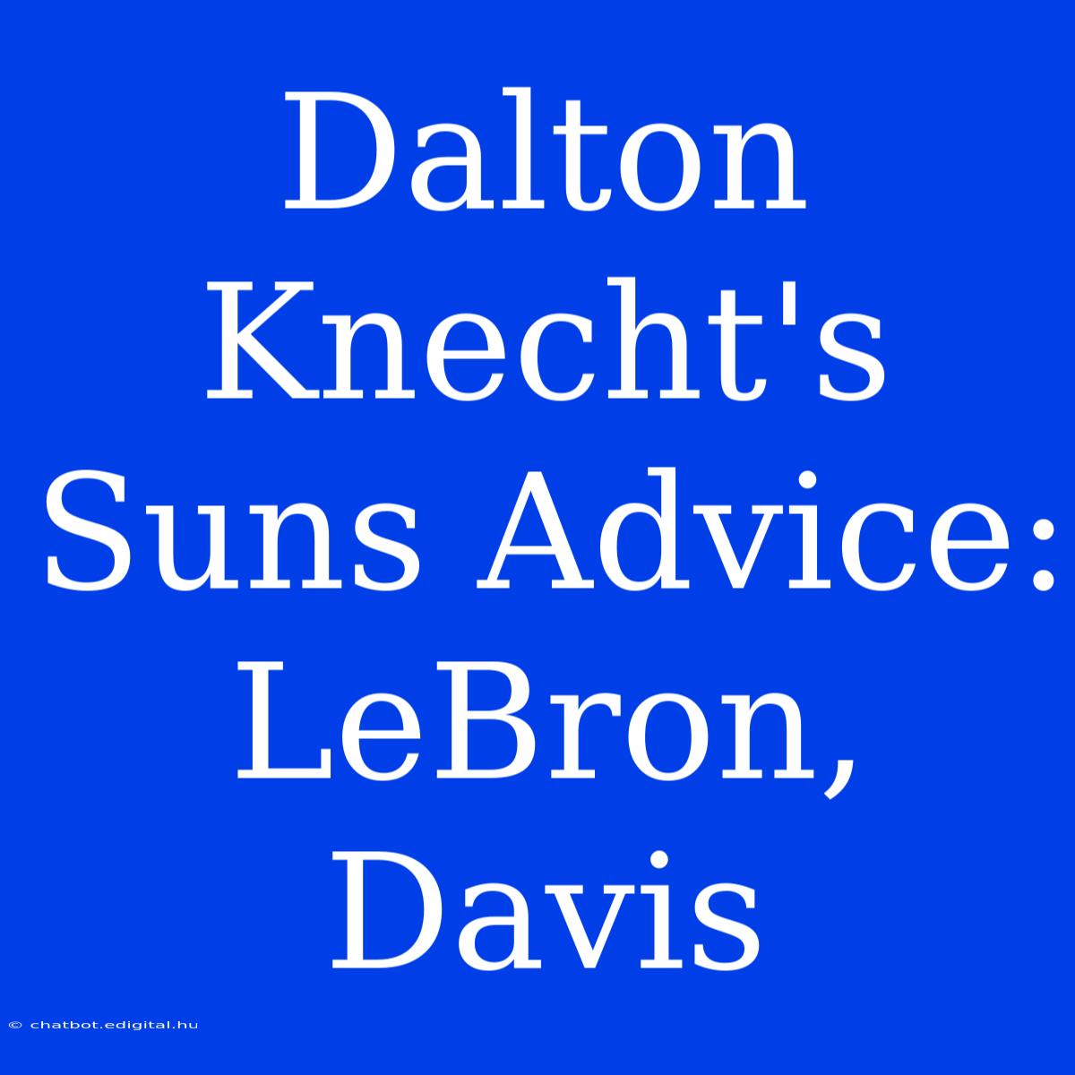 Dalton Knecht's Suns Advice: LeBron, Davis