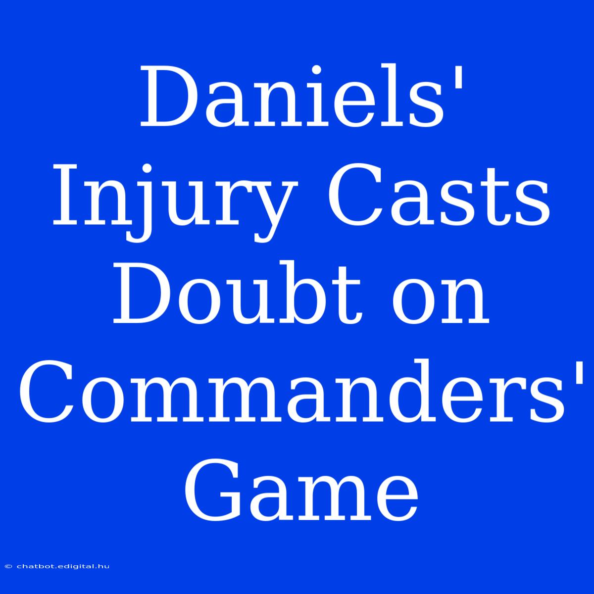 Daniels' Injury Casts Doubt On Commanders' Game