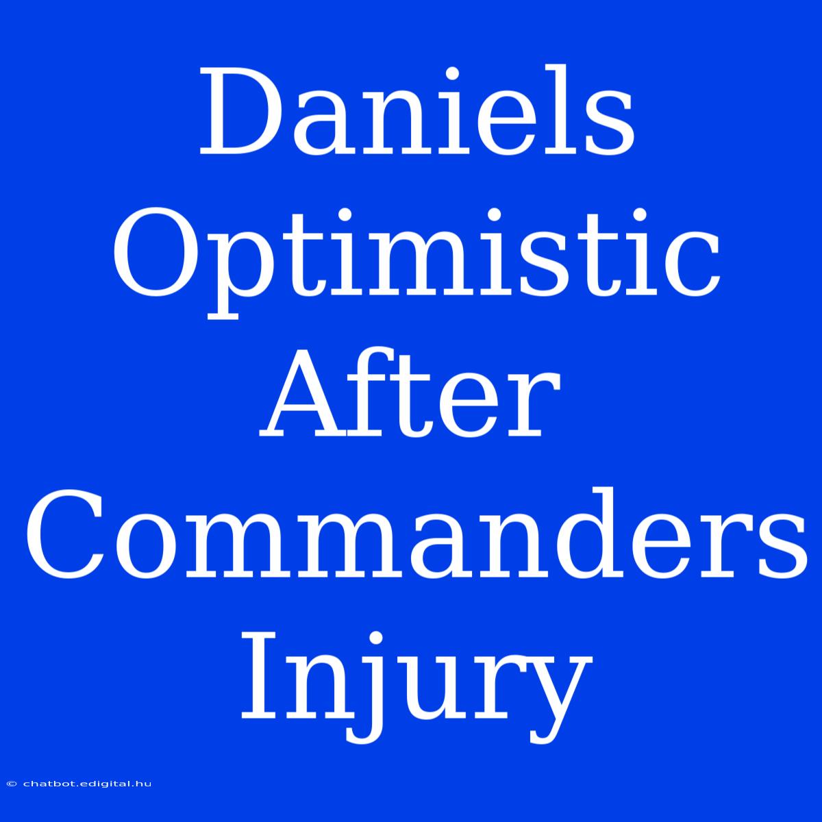 Daniels Optimistic After Commanders Injury