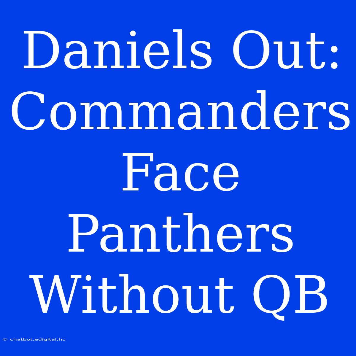 Daniels Out: Commanders Face Panthers Without QB