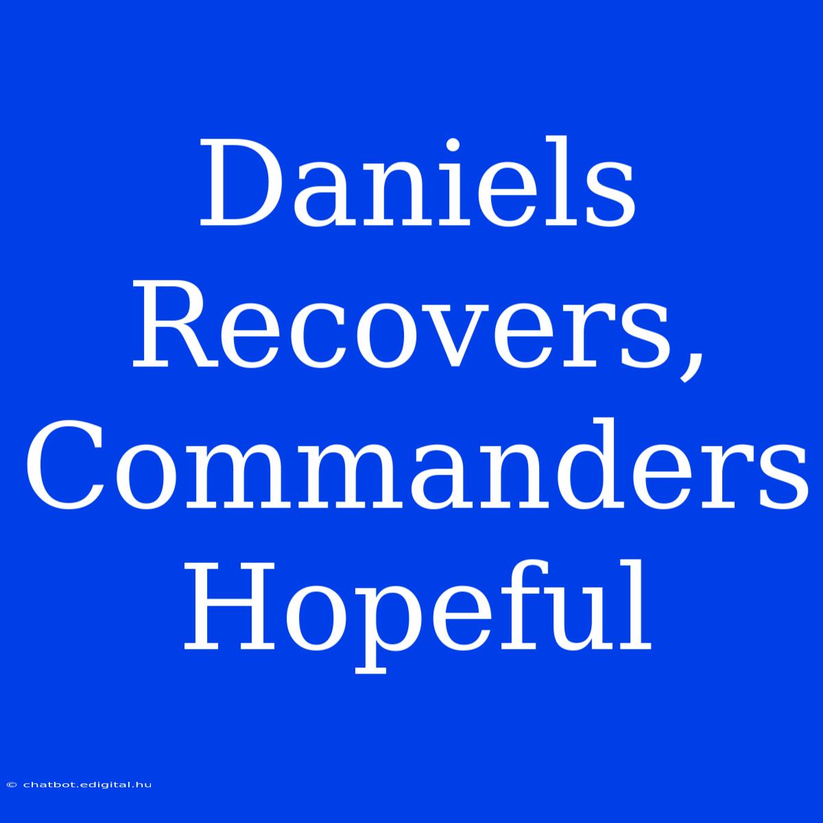 Daniels Recovers, Commanders Hopeful