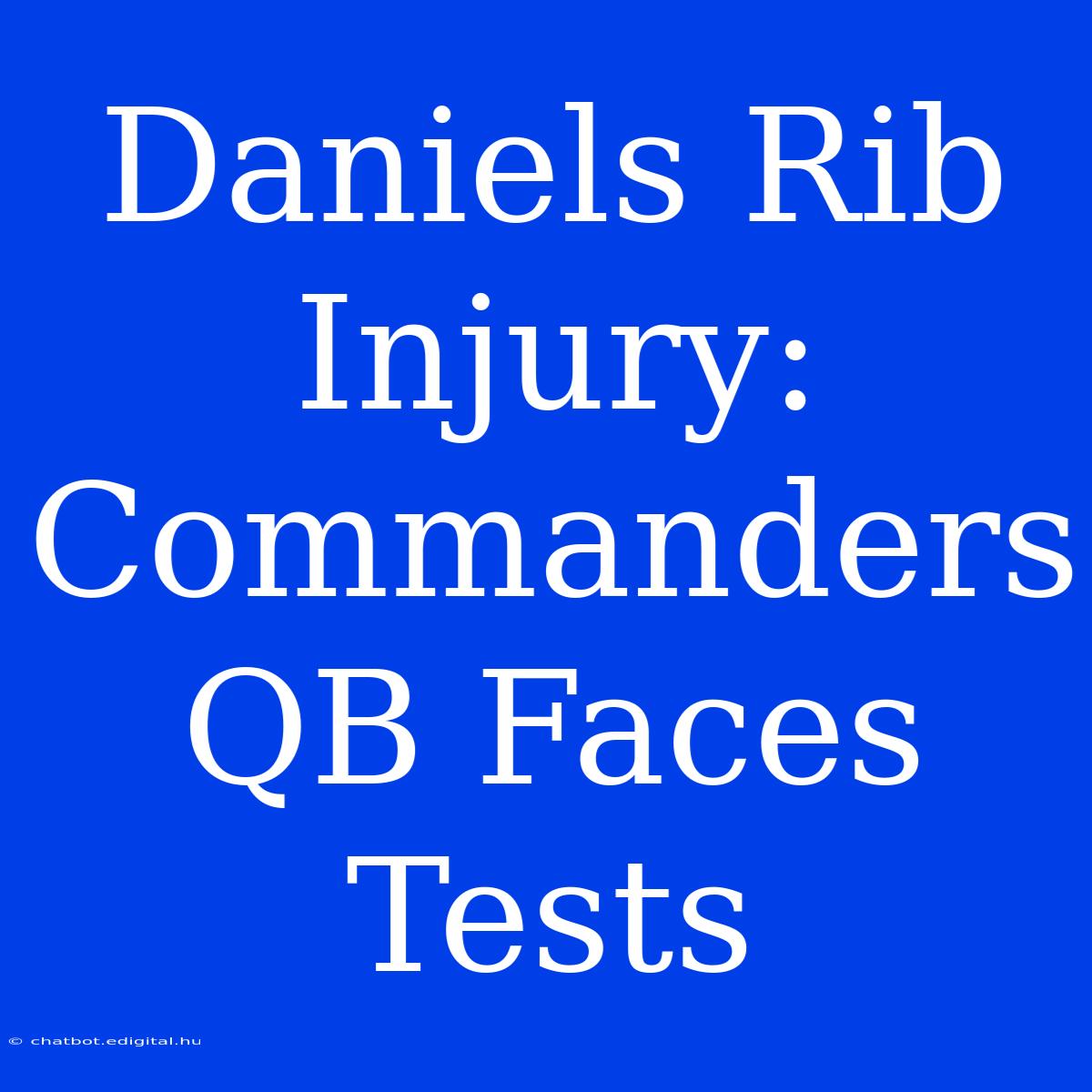 Daniels Rib Injury: Commanders QB Faces Tests